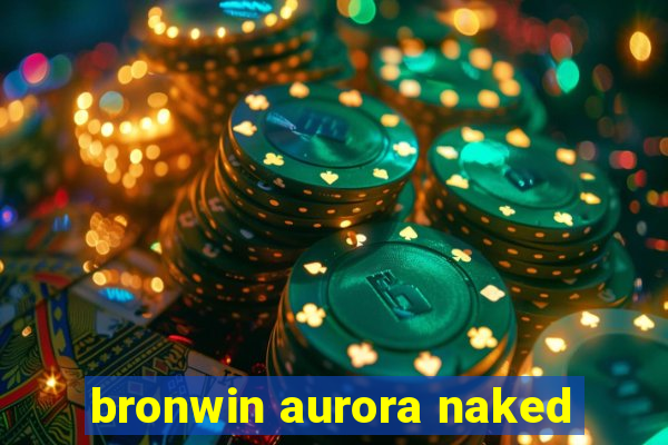 bronwin aurora naked